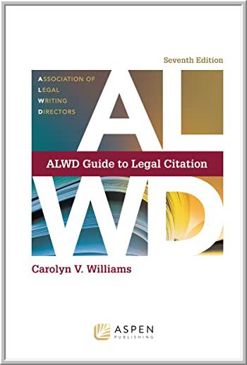 ALWD Guide to Legal Citation 7th Edition by Carolyn V. Williams, ISBN-13: 978-1543807776