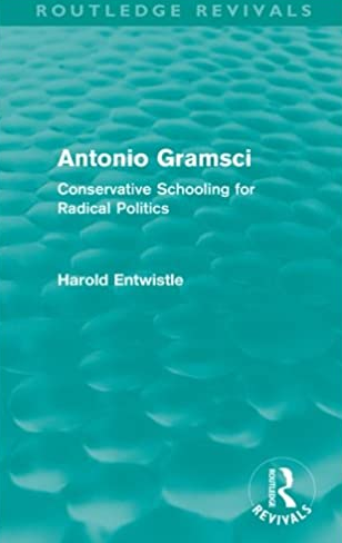 Antonio Gramsci: Conservative Schooling for Radical Politics Harold Entwistle, ISBN-13: 978-0415561167