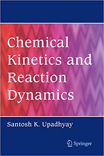 Chemical Kinetics and Reaction Dynamics by Santosh K. Upadhyay, ISBN-13: 978-9048171460