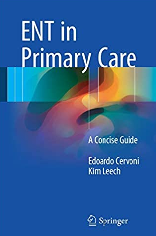 ENT in Primary Care: A Concise Guide 2017 Edition by Edoardo Cervoni, ISBN-13: 978-3319519883