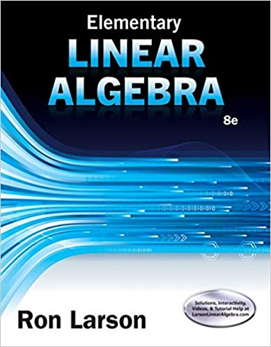 Elementary Linear Algebra 8th Edition by Ron Larson, ISBN-13: 978-1305658004