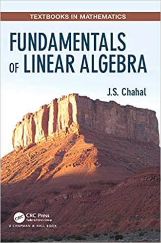 Fundamentals of Linear Algebra 1st Edition by J.S. Chahal, ISBN-13: 978-1138590502