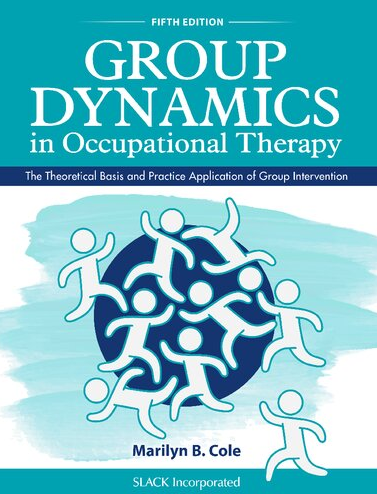 Group Dynamics in Occupational Therapy 5th Edition Marilyn B. Cole, ISBN-13: 978-1630913670