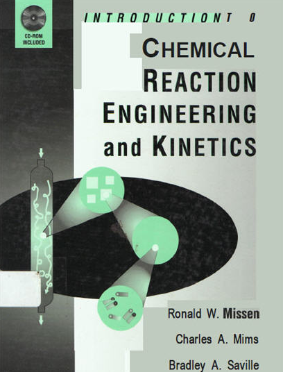 Introduction to Chemical Reaction Engineering and Kinetics Ronald W. Missen, ISBN-13: 978-0471163398