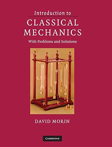 Introduction to Classical Mechanics: With Problems and Solutions by David Morin, ISBN-13: 978-0521876223