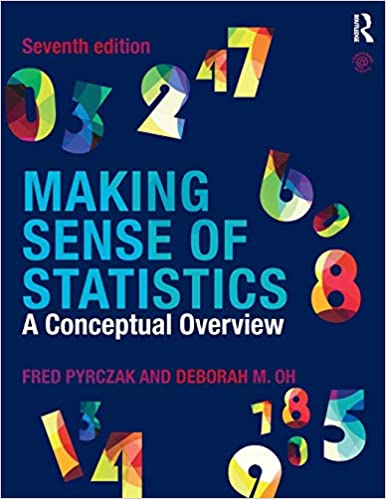 Making Sense of Statistics: A Conceptual Overview 7th Edition by Fred Pyrczak, ISBN-13: 978-1138894761