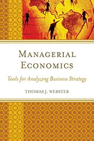 Managerial Economics: Tools for Analyzing Business Strategy Thomas J. Webster, ISBN-13: 978-1498507950