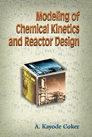 Modeling of Chemical Kinetics and Reactor Design A. Kayode Coker, ISBN-13: 978-0080491905