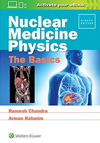 Nuclear Medicine Physics: The Basics 8th Edition Ramesh Chandra, ISBN-13: 978-1496381842